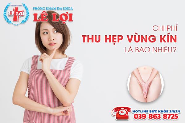 Chi phí thu hẹp vùng kín tại phòng khám Lê Lợi là bao nhiêu