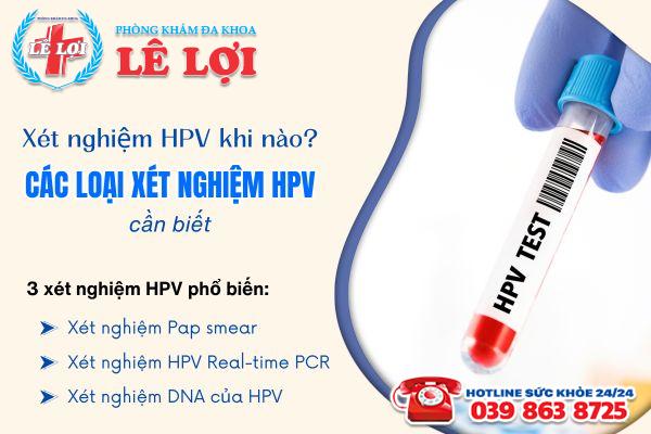 Xét nghiệm HPV khi nào? Các loại xét nghiệm HPV cần biết