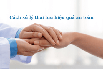 Cách xử lý thai lưu hiệu quả an toàn